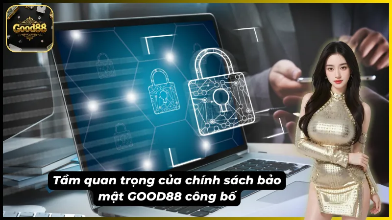 Chính sách bảo mật của GOOD88 mang tầm quan trọng đối với hội viên
